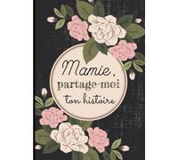 Mamie, partage-moi ton histoire: Livre de souvenirs grand-mère - Cadeau original pour mamie, fête des grands-mères, anniversaire, noël
