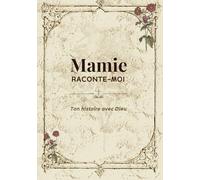 Mamie raconte-moi ton histoire avec Dieu: Le journal guidé de l'histoire de votre Grand-mère et la place que Dieu a tenue dans sa vie. Ses souvenirs, ... ses paroles de sagesse. Beige (7x10 po)