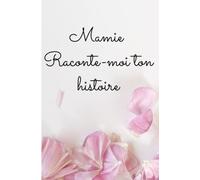 Mamie raconte-moi ton histoire: Cadeau unique et personnel - Idée cadeau original à offrir à sa grand-mère - 43 questions soigneusement sélectionnée