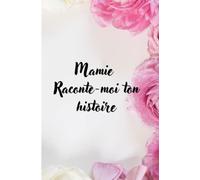 Mamie raconte-moi ton histoire: Carnet unique et personnalisable à remplir - Cadeau original à offrir à sa grand-mère pour toutes occasions - Des questions soigneusement sélectionnées