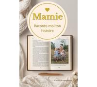 Mamie raconte-moi ton histoire: De ton enfance à aujourd’hui. Un précieux héritage de souvenirs pour tes petits-enfants