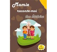 Mamie raconte-moi ton histoire - journal de mémoire à compléter par votre grand-mère pour connaître son histoire