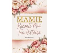 Mamie Raconte Moi Ton Histoire: Livre de souvenirs à compléter pour ta grand-mère avec des questions guidées pour préserver son héritage familial et ... des Grands-Mères, Noël ou Anniversaire...