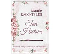 Mamie raconte moi ton histoire: Livre de souvenirs - Idée cadeau original à offrir à sa grand-mère - Carnet unique et personnalisable à compléter en famille