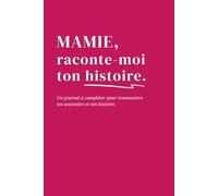 Mamie, raconte-moi ton histoire: Un journal à compléter pour transmettre tes souvenirs et ton histoire