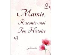 Mamie, Raconte-moi Ton Histoire: Un Livre de Souvenirs à Compléter avec Plus de 150 Questions | Cadeau Unique et Émotionnel pour Chérir les Souvenirs et Transmettre l’Héritage d’une Grand-Mère