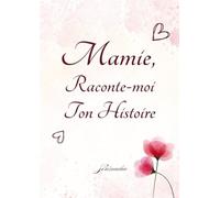 Mamie, Raconte-moi Ton Histoire: Un Livre de Souvenirs à Compléter avec Plus de 150 Questions | Cadeau Unique et Émotionnel pour Chérir les Souvenirs et Transmettre l’Héritage d’une Grand-Mère