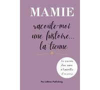 Mamie raconte-moi une histoire... la tienne: Journal guidé pour transmettre les souvenirs, les leçons et la sagesse d'une grand-mère à ses petits-enfants