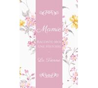 Mamie, Raconte-Moi Une Histoire... La Tienne: Journal mémoire à faire remplir par son mamie pour raconter le voyage de sa vie à ses petits-enfants │Une belle façon de dire je t'aime à sa mamie.