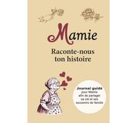 Mamie Raconte-nous ton histoire | Journal guidé pour Mamie afin de partager sa vie et ses souvenirs de famille: Plus de 170 questions guidées pour ... afin de les offrir aux générations futures