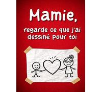 Mamie, regarde ce que j'ai dessiné pour toi: Un livre à offrir à sa grand-mère, à remplir par les petits-enfants pour créer un souvenir inoubliable