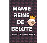 Mamie Reine de Belote - Carnet de score à remplir Belote: Idée cadeau Noël, Anniversaire, Fête des mamies, Fête des grand-mères - Pour les mamies fan de la belote
