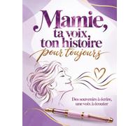 Mamie, ta voix, ton histoire, pour toujours: Des souvenirs à écrire, une voix à écouter - Raconte moi ton histoire