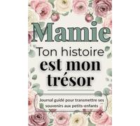 Mamie, ton histoire est mon trésor: Le journal guidé pour grand-mère, un livre à remplir pour transmettre tes souvenirs, ta sagesse et ton héritage familial