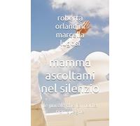 mamma ascoltami nel silenzio: le parole che la morte non spegne
