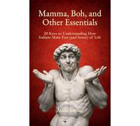 Mamma, Boh, and Other Essentials: 20 Keys to Understanding How Italians Make Fun (and Sense) of Life