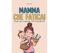 Mamma che fatica!: Guida per mamme (IM)-perfette