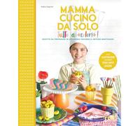 Mamma, cucino da solo! Ricette da preparare in autonomia secondo il metodo Montessori. Ediz. a colori