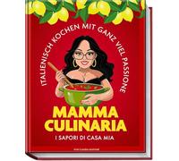 Mamma Culinaria: Italienisch Kochen mit ganz viel Amore. I sapori di casa mia
