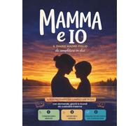 Mamma e Io - Il diario madre figlio da completare in due: Il nostro diario da completare in due con domande, giochi, attività e ricordi da custodire ... tra me e te, per ragazzi dai 7 ai 12 anni