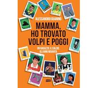 Mamma, ho trovato Volpi e Poggi. Un ragazzo, il calcio, gli anni Novanta