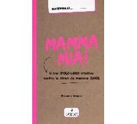 Mamma Mia! Il Mio Sfogo-Libro Creativo Contro Lo Stress Da Mamma Super