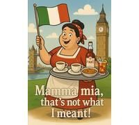 Mamma Mia, That's Not What I Meant!: Tales from the Pasta-English Divide