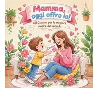 Mamma oggi offro io! 40 coupon per la migliore madre del mondo.: Libretto coupon divertente da ritagliare per la Festa della Mamma o il Compleanno