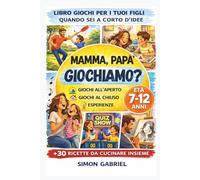 MAMMA PAPA' GIOCHIAMO? Tante idee di giochi e attività da fare con tuo figlio: Libro giochi per i tuoi figli quando sei a corto d'idee - libro di giochi e attività per bambini 7/12 anni