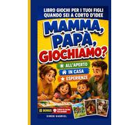 MAMMA PAPA' GIOCHIAMO? Tante idee di giochi e attività da fare con tuo figlio: Libro giochi per i tuoi figli quando sei a corto d'idee - libro di giochi e attività per bambini 7/12 anni