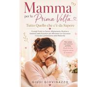 Mamma per la Prima Volta, Tutto Quello che c’è Sapere: Consigli Pratici su Sonno, Allattamento, Routine e Gestione delle Emozioni per affrontare con Sicurezza il Grande Cambiamento della Maternità