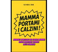 MAMMA PORTAMI I CALZINI !: Manuale spiritoso per essere mamma senza diventare schiava della famiglia