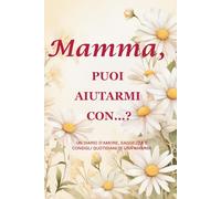 Mamma, puoi aiutarmi con…? (Edizione Margherita): un diario ricordo di 214 pagine, formato 15 x 23 cm, per celebrare la dolce saggezza di una madre e la gioia dei momenti quotidiani
