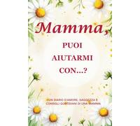 Mamma, puoi aiutarmi con…? (Edizione Margherita): un diario ricordo di 214 pagine, formato 15 x 23 cm, per celebrare la dolce saggezza di una madre e la gioia dei momenti quotidiani
