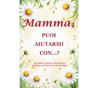 Mamma, puoi aiutarmi con…? (Edizione Margherita): un diario ricordo di 214 pagine, formato 15 x 23 cm, per celebrare la dolce saggezza di una madre e la gioia dei momenti quotidiani