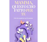 Mamma, questo l'ho fatto per te: Libro da completare per la mamma - libro personalizzato per la festa della mamma con frasi, ricordi e disegni della ... una dolce idea regalo da figlia per la mamma