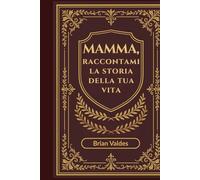 Mamma, Raccontami La Storia Della Tua Vita: Un diario ricordo guidato per catturare i ricordi, la saggezza e la storia di vita della mamma