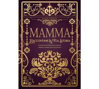Mamma, Raccontami La Tua Storia: Un diario dei ricordi di vita di una madre da completare e restituire come ricordo prezioso - Un regalo originale per ... un compleanno o qualsiasi occasione speciale.
