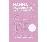 Mamma Raccontami la Tua Storia: Un ricordo speciale da compilare insieme con pensieri, valori e memorie da tramandare a figli e nipoti. Idea Regalo Mamma.