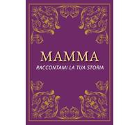 Mamma, Raccontami la tua Storia: Voglio ascoltare la tua vita, mamma | diario dei ricordi, storie ed esperienze da custodire | un regalo per la Festa della Mamma, compleanno e Natale
