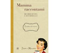 Mamma Raccontami: Ricordi Di Vita E Di Fornello