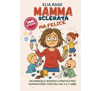 Mamma sclerata ma felice: Guida per mamme stanche che vogliono sopravvivere alla maternità tra risate, amore e oltre 300 attività con i figli