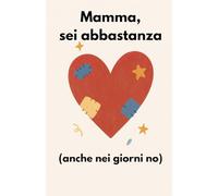 Mamma, sei abbastanza (anche nei giorni no)