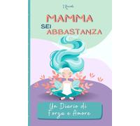 Mamma sei Abbastanza: Un diario di Forza e Amore