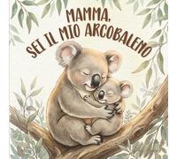 Mamma, sei il mio arcobaleno: Una dolce storia sull’amore tra mamma e figlio