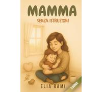 Mamma senza istruzioni: Stanca, vera, imperfetta. Perché nella maternità non serve essere perfette per amare davvero i propri figli