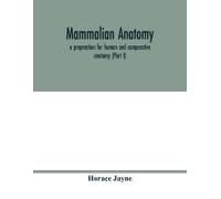 Mammalian Anatomy; A Preparation For Human And Comparative Anatomy (Part I)