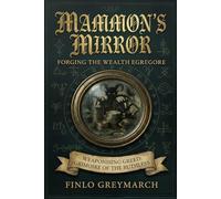 Mammon's Mirror: Forging the Wealth Egregore: Weaponising Greed: Grimoire of the Ruthless