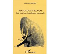 Mammouth Tango Une vocation d'enseignant massacrée - Jean-Louis Grenier - L'harmattan - broché - Essai