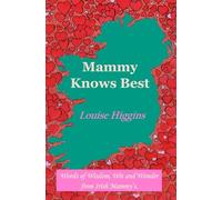 Mammy Knows Best: Words of Wisdom, Wit and Wonder from Irish Mammy's